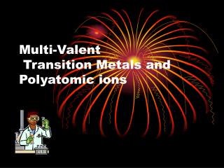 Multi-Valent Transition Metals and Polyatomic ions