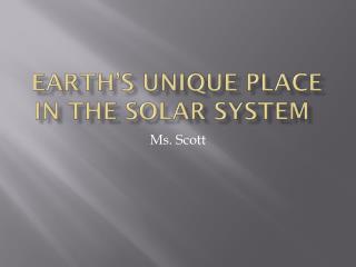 Earth’s Unique place in the solar system