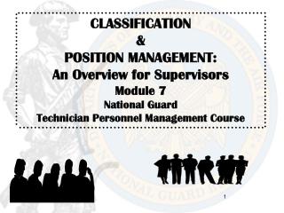 CLASSIFICATION &amp; POSITION MANAGEMENT: An Overview for Supervisors Module 7 National Guard