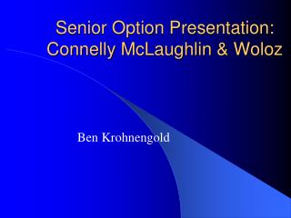 Senior Option Presentation: Connelly McLaughlin &amp; Woloz