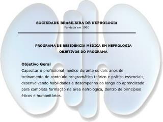 PROGRAMA DE RESIDÊNCIA MÉDICA EM NEFROLOGIA OBJETIVOS DO PROGRAMA Objetivo Geral