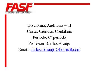 Disciplina: Auditoria – II Curso: Ciências Contábeis Período: 6° período Professor: Carlos Araújo