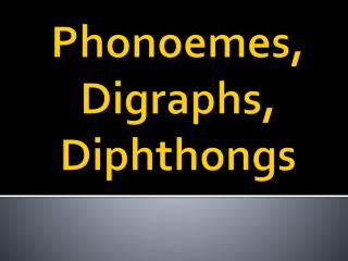 Phonoemes , Digraphs, Diphthongs