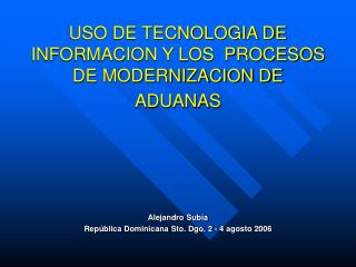 USO DE TECNOLOGIA DE INFORMACION Y LOS PROCESOS DE MODERNIZACION DE ADUANAS