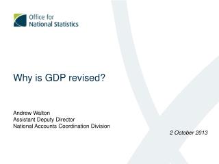 Why is GDP revised? Andrew Walton Assistant Deputy Director