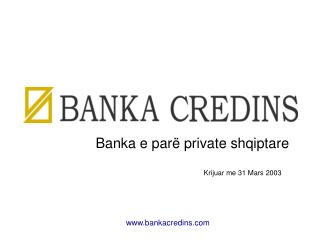 Banka e parë private shqiptare 			 Krijuar me 31 Mars 2003