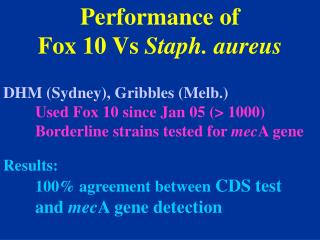 Performance of Fox 10 Vs Staph. aureus DHM (Sydney), Gribbles (Melb.)
