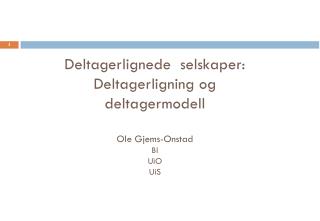 Deltagerlignede selskaper: Deltagerligning og deltagermodell Ole Gjems-Onstad BI UiO UiS