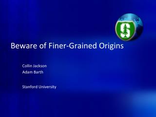 Beware of Finer-Grained Origins