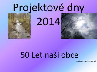 Projektové dny 2014 50 Let naší obce Radka Neugebauerová