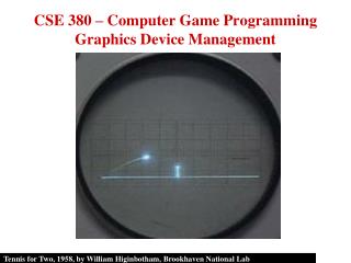 CSE 380 – Computer Game Programming Graphics Device Management
