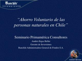 “Ahorro Voluntario de las personas naturales en Chile” Seminario Primamérica Consultores