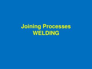 Joining Processes WELDING