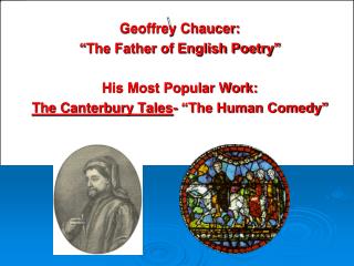 Geoffrey Chaucer: “ The Father of English Poetry” His Most Popular Work:
