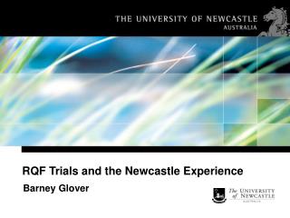RQF Trials and the Newcastle Experience