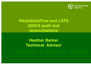 WasteDataFlow and LATS 2005/6 audit and reconciliations Heather Barker Technical Advisor