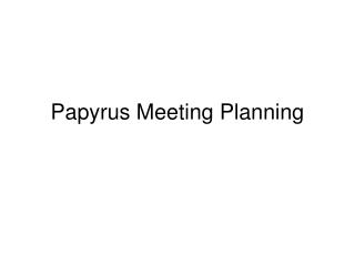 Papyrus Meeting Planning