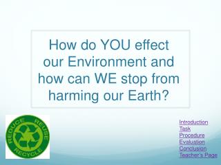 How do YOU effect our Environment and how can WE stop from harming our Earth?