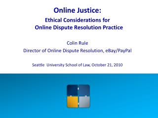 Online Justice: Ethical Considerations for Online Dispute Resolution Practice Colin Rule