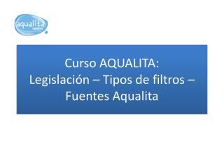 Curso AQUALITA: Legislación – Tipos de filtros – Fuentes Aqualita