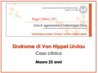 Sindrome di Von Hippel Lindau Caso clinico Mauro 23 anni