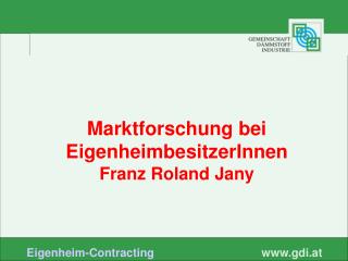 Marktforschung bei EigenheimbesitzerInnen Franz Roland Jany