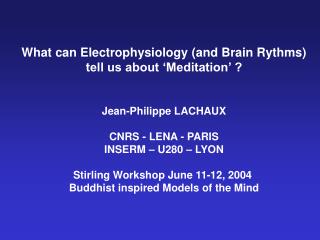 What can Electrophysiology (and Brain Rythms) tell us about ‘Meditation’ ? Jean-Philippe LACHAUX