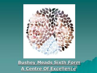 Bushey Meads Sixth Form A Centre Of Excellence