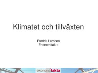 Klimatet och tillväxten Fredrik Larsson Ekonomifakta