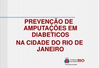 PREVENÇÃO DE AMPUTAÇÕES EM DIABETICOS NA CIDADE DO RIO DE JANEIRO