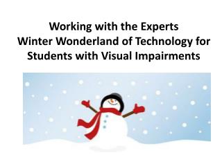 Working with the Experts Winter Wonderland of Technology for Students with Visual Impairments