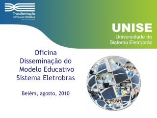 Oficina Disseminação do Modelo Educativo Sistema Eletrobras Belém, agosto, 2010