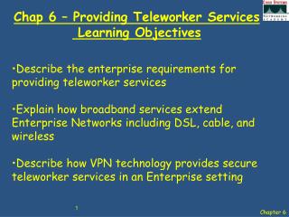Chap 6 – Providing Teleworker Services Learning Objectives