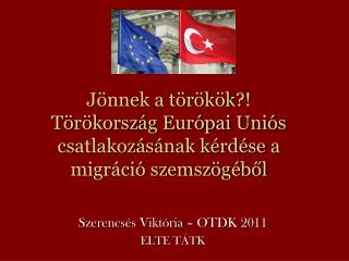 Jönnek a törökök?! Törökország Európai Uniós csatlakozásának kérdése a migráció szemszögéből