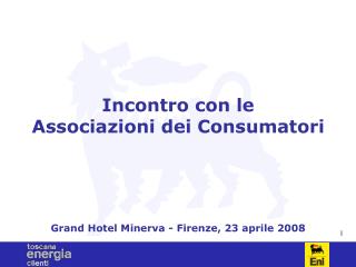 Incontro con le Associazioni dei Consumatori Grand Hotel Minerva - Firenze, 23 aprile 2008