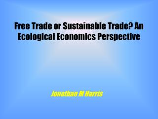 Free Trade or Sustainable Trade? An Ecological Economics Perspective