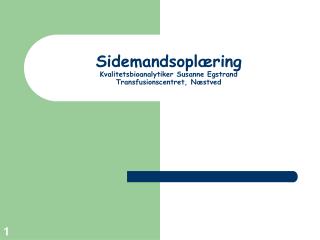 Sidemandsoplæring Kvalitetsbioanalytiker Susanne Egstrand Transfusionscentret, Næstved