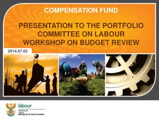 COMPENSATION FUND PRESENTATION TO THE PORTFOLIO COMMITTEE ON LABOUR WORKSHOP ON BUDGET REVIEW