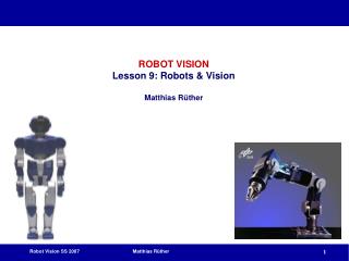 ROBOT VISION Lesson 9: Robots &amp; Vision Matthias Rüther