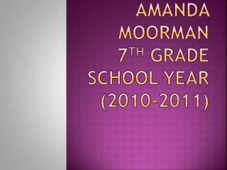 Amanda Moorman 7 th Grade School Year (2010-2011)
