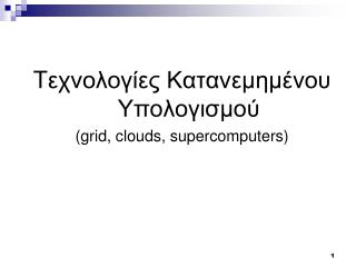 T εχνολογίες Κατανεμημένου Υπολογισμού ( grid, clouds, supercomputers )