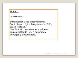 TEMA I. CONTENIDO: Introducción a los automatismos. Controlador Lógico Programable (PLC)