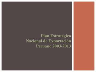 Plan Estratégico Nacional de Exportación Peruano 2003-2013