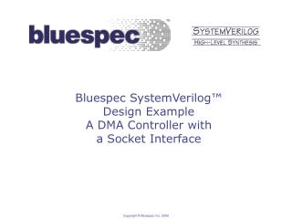 Bluespec SystemVerilog™ Design Example A DMA Controller with a Socket Interface
