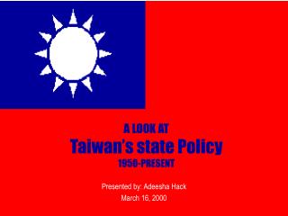 A LOOK AT Taiwan’s state Policy 1950-PRESENT