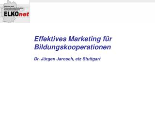 Effektives Marketing für Bildungskooperationen Dr. Jürgen Jarosch, etz Stuttgart