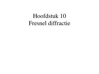 Hoofdstuk 10 Fresnel diffractie