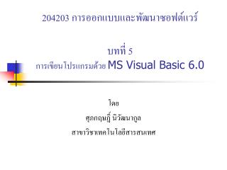 204203 การออกแบบและพัฒนาซอฟต์แวร์ บทที่ 5 การเขียนโปรแกรมด้วย MS Visual Basic 6.0