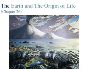 The Earth and The Origin of Life (Chapter 26)