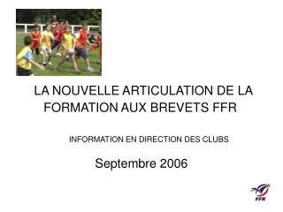 LA NOUVELLE ARTICULATION DE LA FORMATION AUX BREVETS FFR INFORMATION EN DIRECTION DES CLUBS